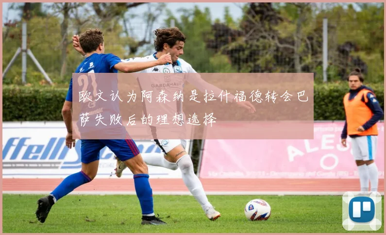 欧文认为阿森纳是拉什福德转会巴萨失败后的理想选择