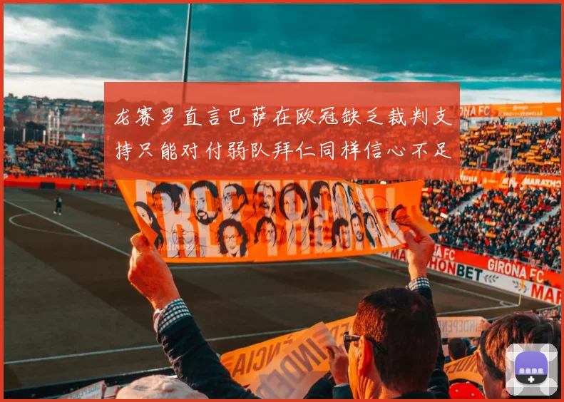 龙赛罗直言巴萨在欧冠缺乏裁判支持只能对付弱队拜仁同样信心不足